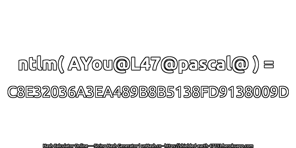 ntlm( AYou@L47@pascal@ ) = C8E32036A3EA489B8B5138FD9138009D | unHash.co