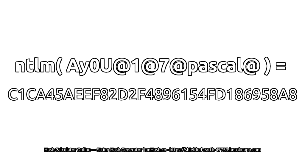 ntlm( Ay0U@1@7@pascal@ ) = C1CA45AEEF82D2F4896154FD186958A8 | unHash.co