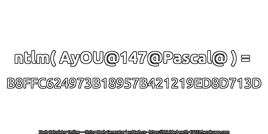 ntlm( AyOU@147@Pascal@ ) = B8FFC624973B18957B421219ED8D713D | unHash.co