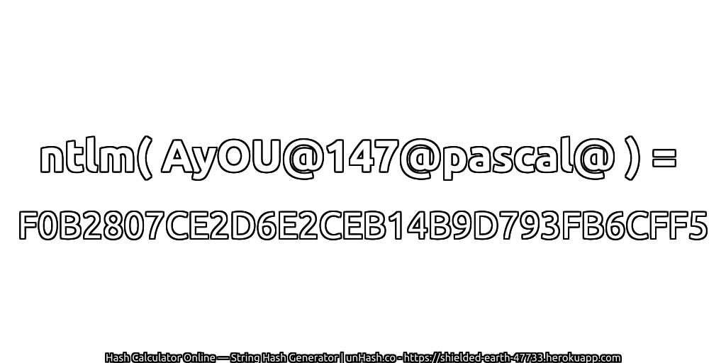 ntlm( AyOU@147@pascal@ ) = F0B2807CE2D6E2CEB14B9D793FB6CFF5 | unHash.co