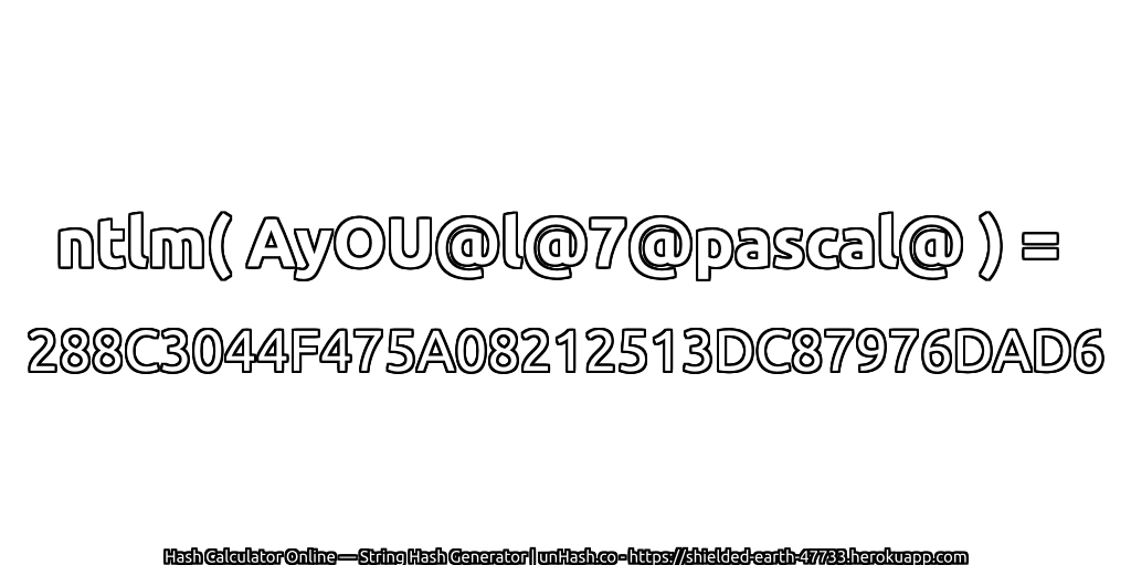 ntlm( AyOU@l@7@pascal@ ) = 288C3044F475A08212513DC87976DAD6 | unHash.co