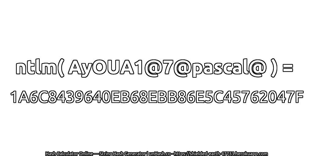 ntlm( AyOUA1@7@pascal@ ) = 1A6C8439640EB68EBB86E5C45762047F | unHash.co