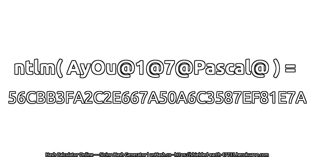 ntlm( AyOu@1@7@Pascal@ ) = 56CBB3FA2C2E667A50A6C3587EF81E7A | unHash.co