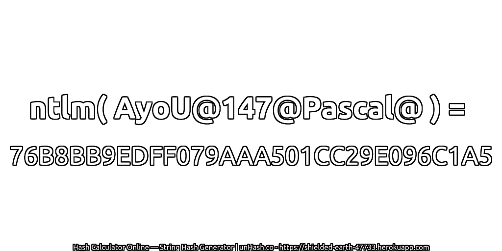 ntlm( AyoU@147@Pascal@ ) = 76B8BB9EDFF079AAA501CC29E096C1A5 | unHash.co