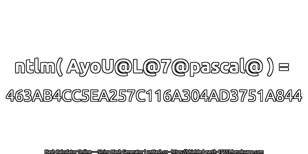 ntlm( AyoU@L@7@pascal@ ) = 463AB4CC5EA257C116A304AD3751A844 | unHash.co