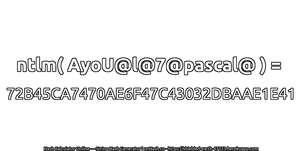 ntlm( AyoU@l@7@pascal@ ) = 72B45CA7470AE6F47C43032DBAAE1E41 | unHash.co