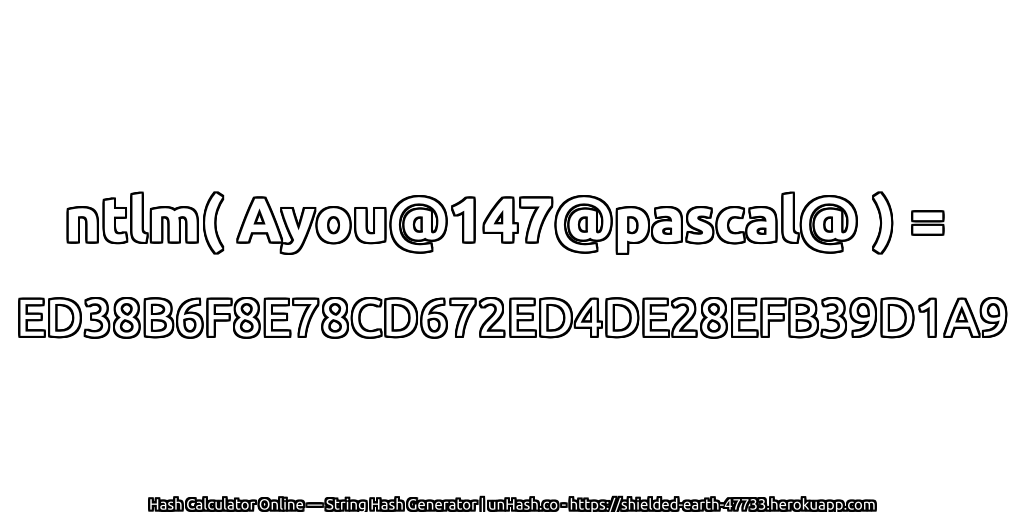 ntlm( Ayou@147@pascal@ ) = ED38B6F8E78CD672ED4DE28EFB39D1A9 | unHash.co