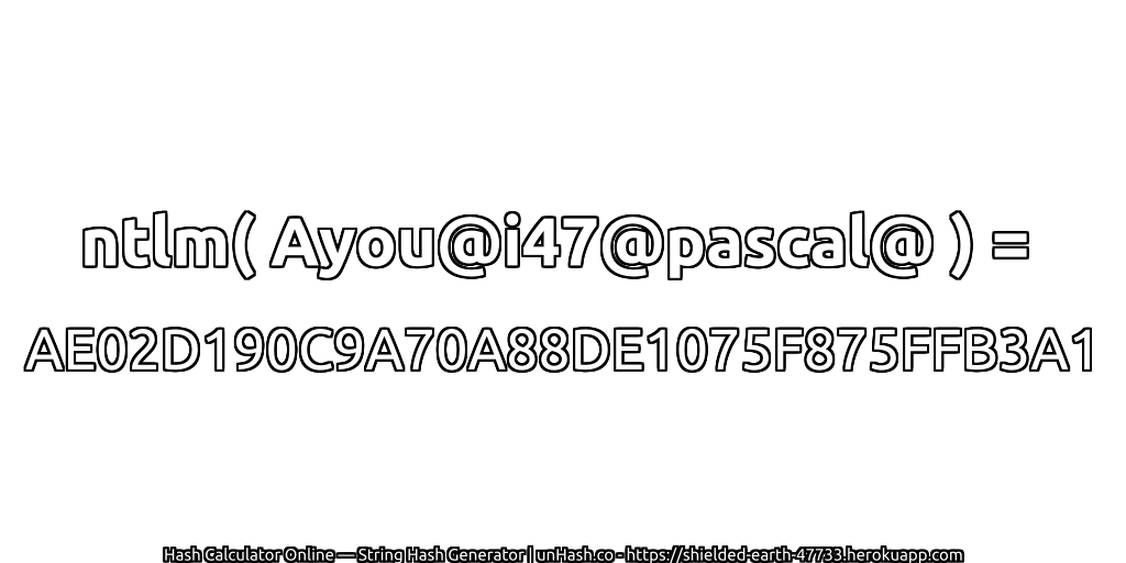 ntlm( Ayou@i47@pascal@ ) = AE02D190C9A70A88DE1075F875FFB3A1 | unHash.co