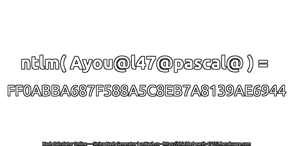 ntlm( Ayou@l47@pascal@ ) = FF0ABBA687F588A5C8EB7A8139AE6944 | unHash.co