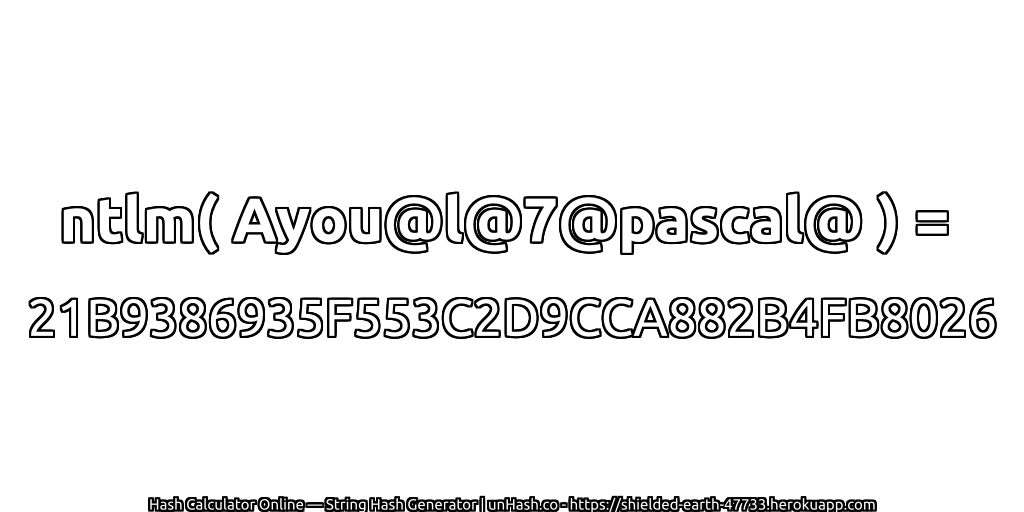 ntlm( Ayou@l@7@pascal@ ) = 21B9386935F553C2D9CCA882B4FB8026 | unHash.co