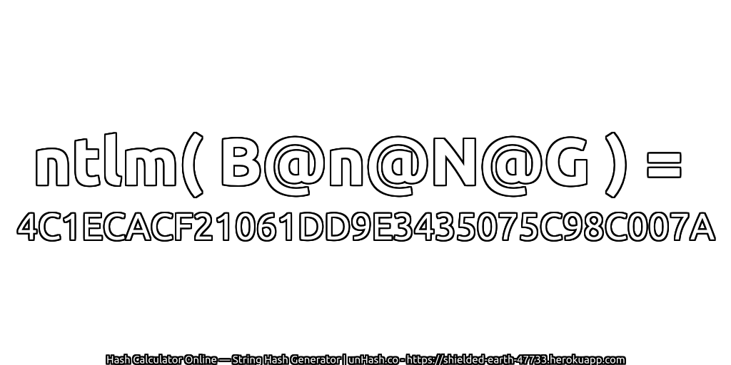 ntlm( B@n@N@G ) = 4C1ECACF21061DD9E3435075C98C007A | unHash.co