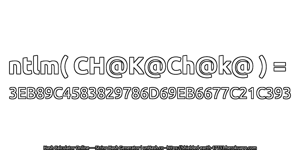 ntlm( CH@K@Ch@k@ ) = 3EB89C4583829786D69EB6677C21C393 | unHash.co