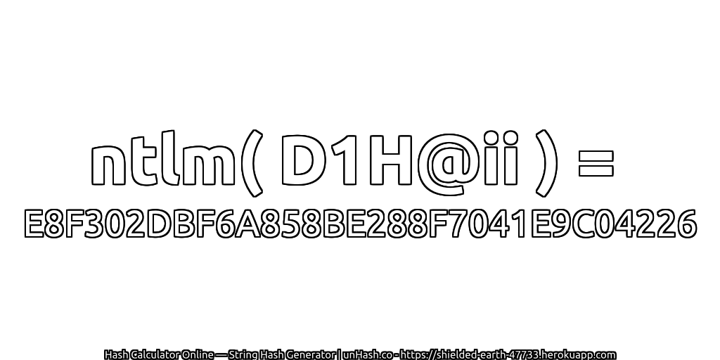 ntlm( D1H@ii ) = E8F302DBF6A858BE288F7041E9C04226 | unHash.co