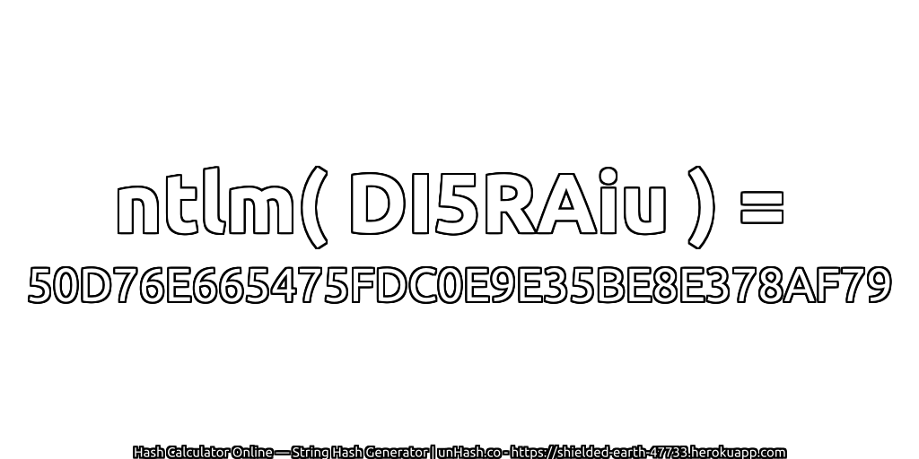 ntlm( DI5RAiu ) = 50D76E665475FDC0E9E35BE8E378AF79 | unHash.co