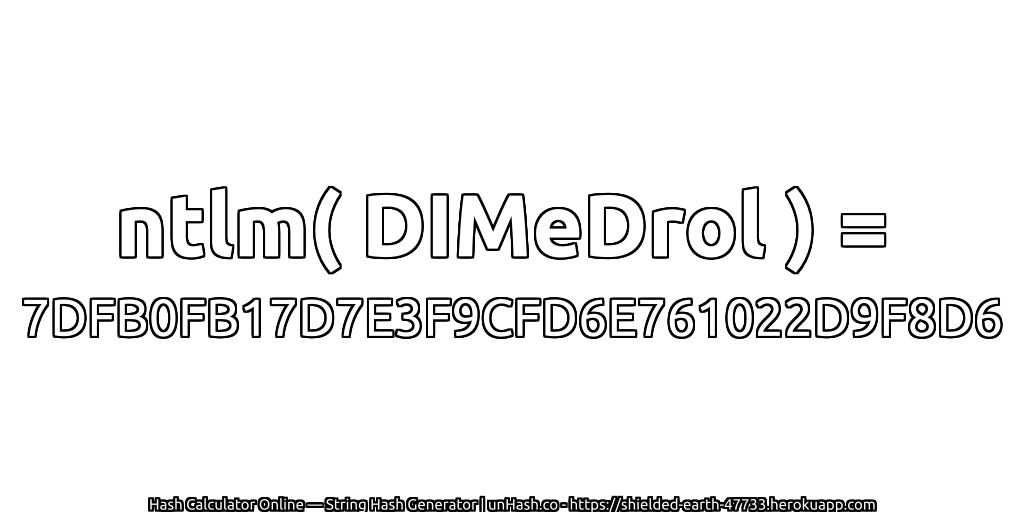 ntlm( DIMeDrol ) = 7DFB0FB17D7E3F9CFD6E761022D9F8D6 | unHash.co