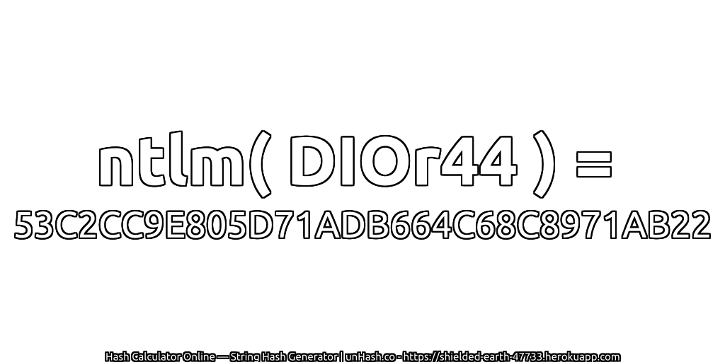 ntlm( DIOr44 ) = 53C2CC9E805D71ADB664C68C8971AB22 | unHash.co
