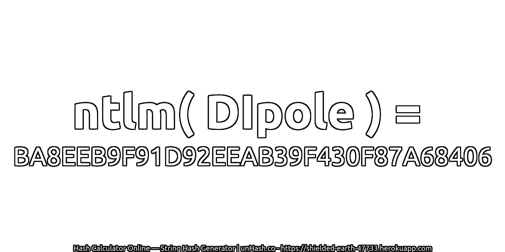 ntlm( DIpole ) = BA8EEB9F91D92EEAB39F430F87A68406 | unHash.co