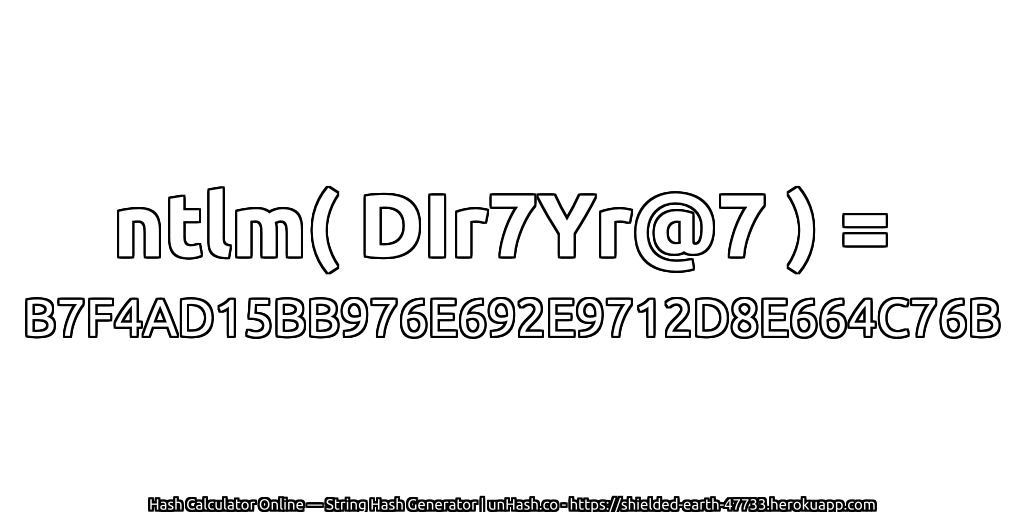 ntlm( DIr7Yr@7 ) = B7F4AD15BB976E692E9712D8E664C76B | unHash.co