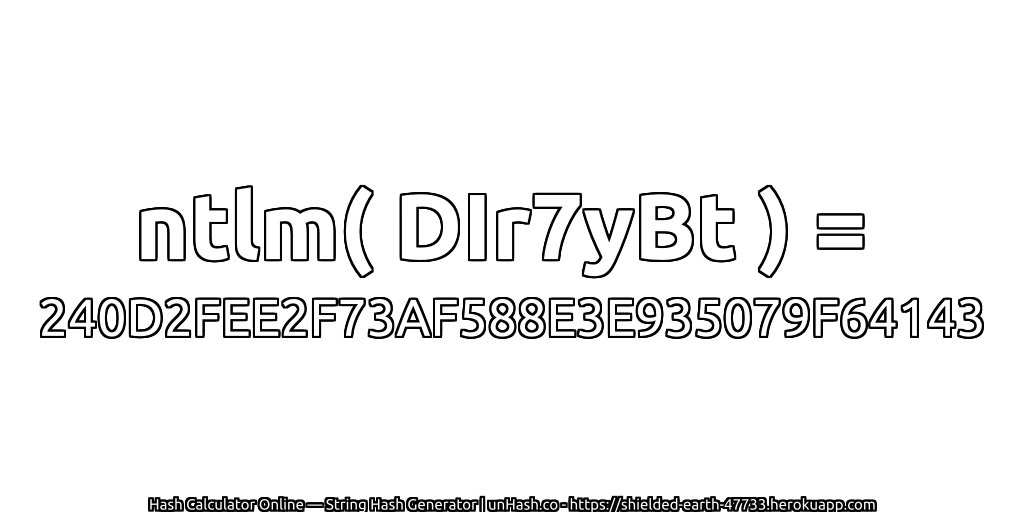 ntlm( DIr7yBt ) = 240D2FEE2F73AF588E3E935079F64143 | unHash.co