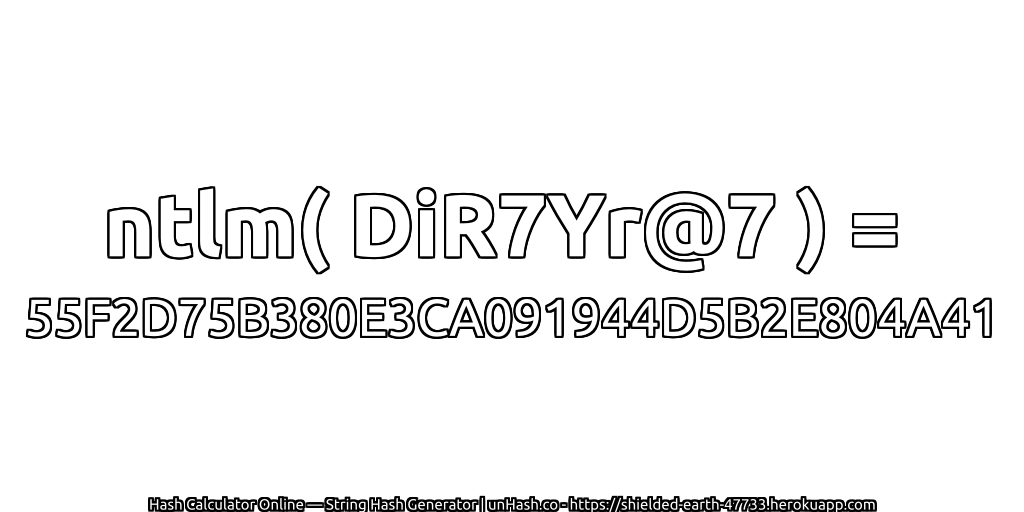 ntlm( DiR7Yr@7 ) = 55F2D75B380E3CA091944D5B2E804A41 | unHash.co