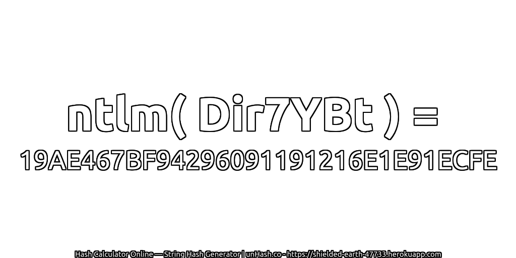 ntlm( Dir7YBt ) = 19AE467BF94296091191216E1E91ECFE | unHash.co