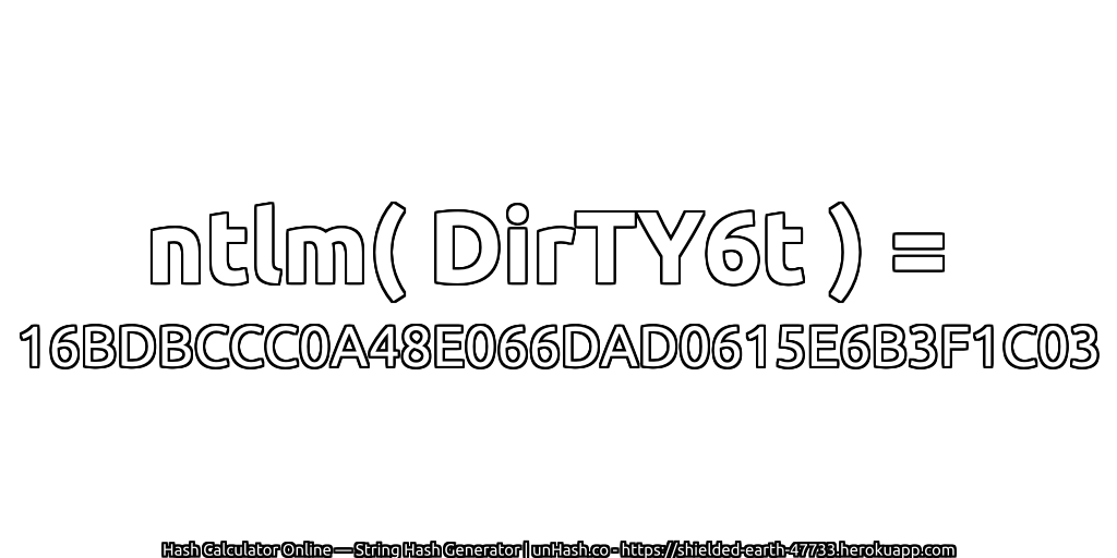 ntlm( DirTY6t ) = 16BDBCCC0A48E066DAD0615E6B3F1C03 | unHash.co