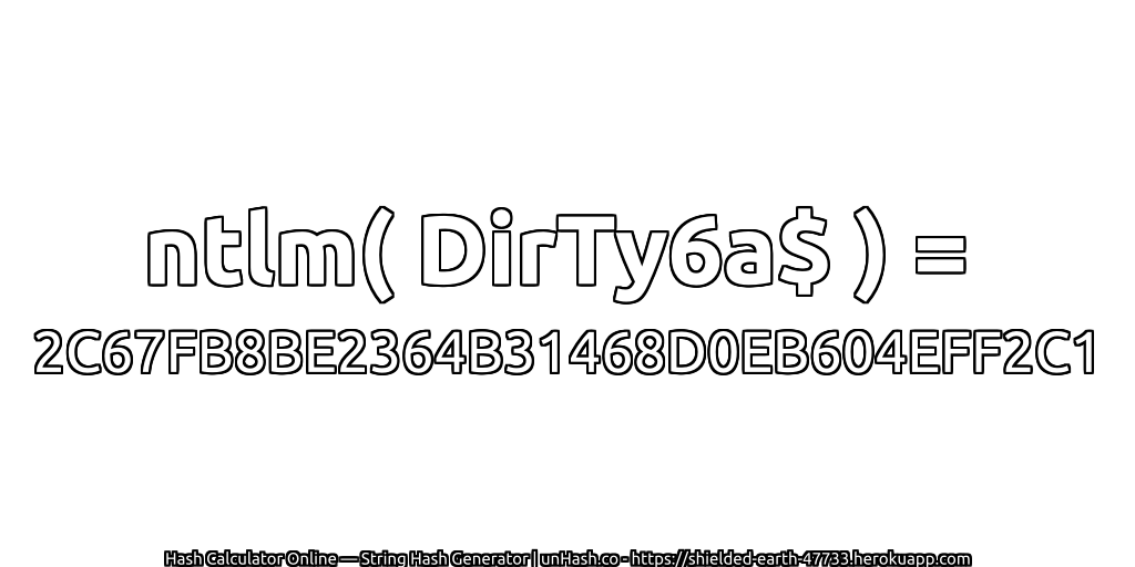 ntlm( DirTy6a$ ) = 2C67FB8BE2364B31468D0EB604EFF2C1 | unHash.co