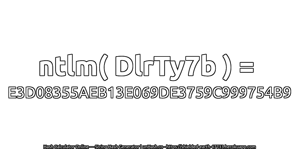 ntlm( DlrTy7b ) = E3D08355AEB13E069DE3759C999754B9 | unHash.co