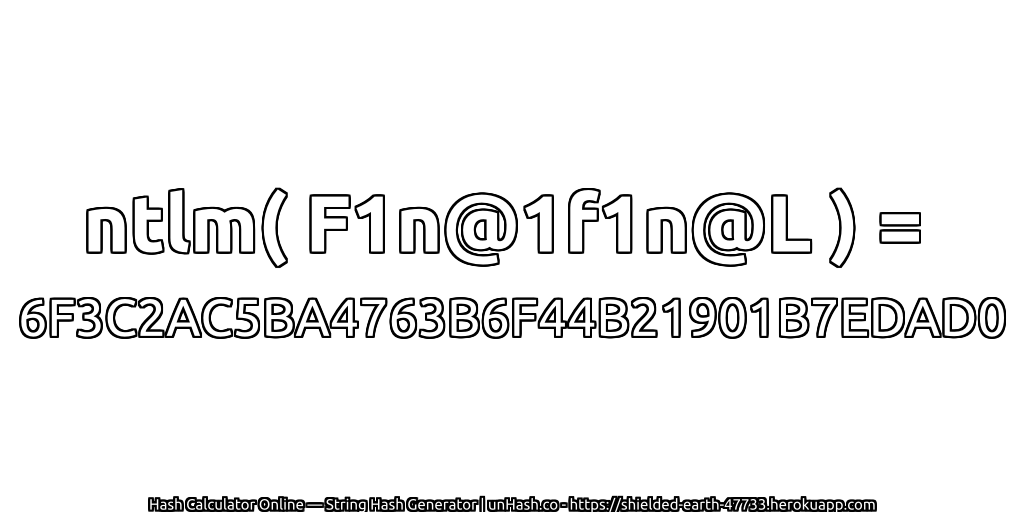 ntlm( F1n@1f1n@L ) = 6F3C2AC5BA4763B6F44B21901B7EDAD0 | unHash.co