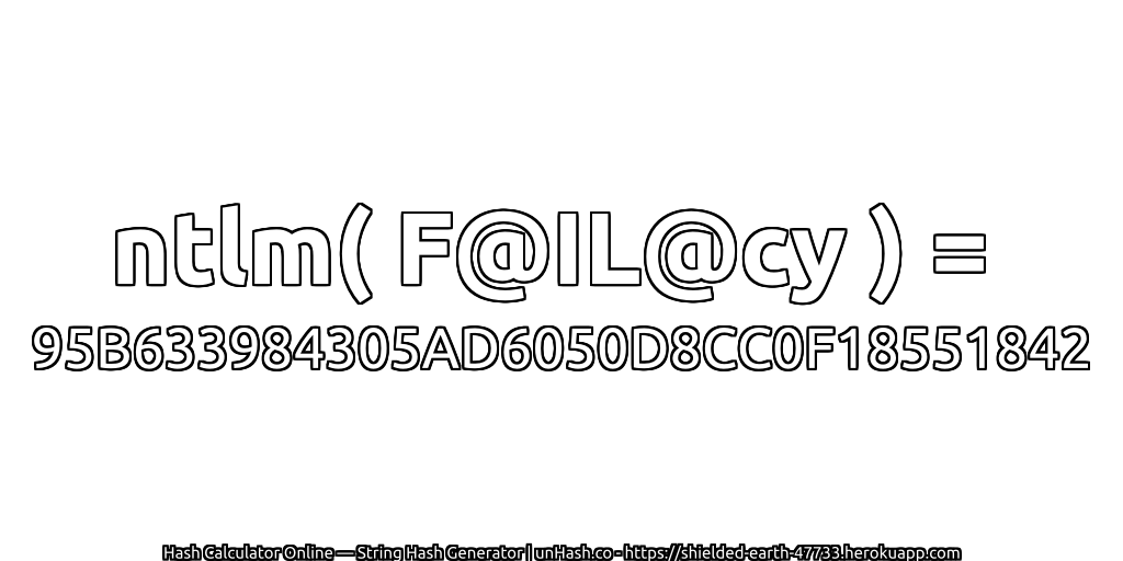 ntlm( F@IL@cy ) = 95B633984305AD6050D8CC0F18551842 | unHash.co