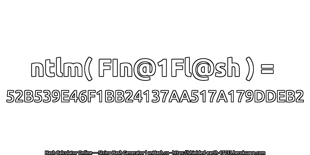 ntlm( FIn@1Fl@sh ) = 52B539E46F1BB24137AA517A179DDEB2 | unHash.co