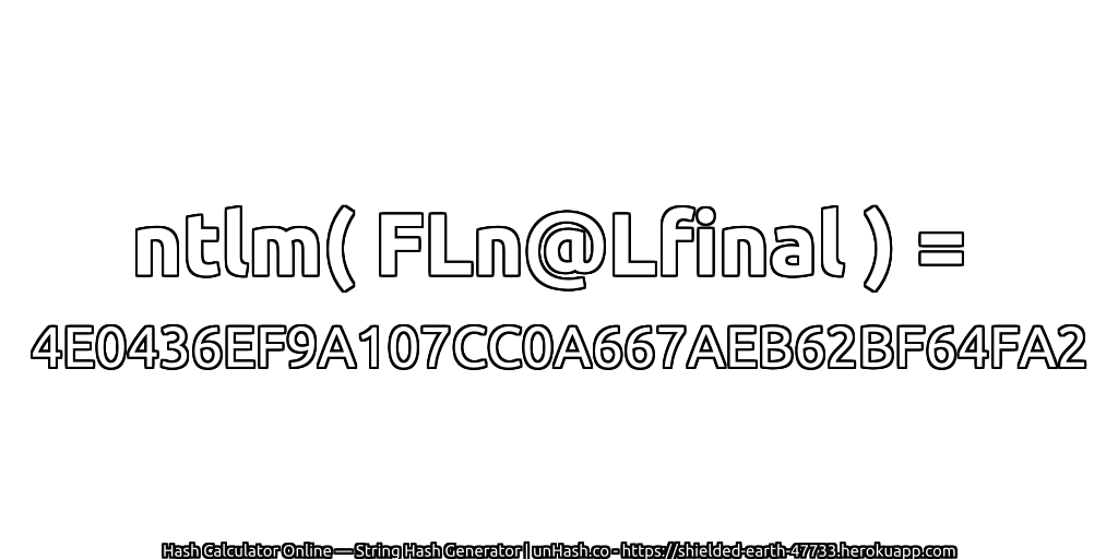 ntlm( FLn@Lfinal ) = 4E0436EF9A107CC0A667AEB62BF64FA2 | unHash.co