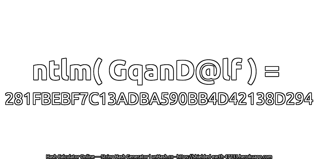 ntlm( GqanD@lf ) = 281FBEBF7C13ADBA590BB4D42138D294 | unHash.co