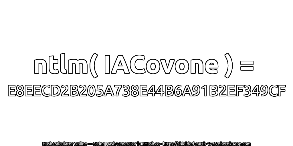 ntlm( IACovone ) = E8EECD2B205A738E44B6A91B2EF349CF | unHash.co