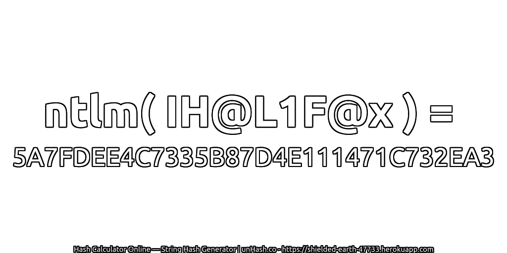 ntlm( IH@L1F@x ) = 5A7FDEE4C7335B87D4E111471C732EA3 | unHash.co