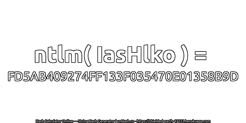 ntlm( IasHlko ) = FD5AB409274FF133F035470E01358B9D | unHash.co
