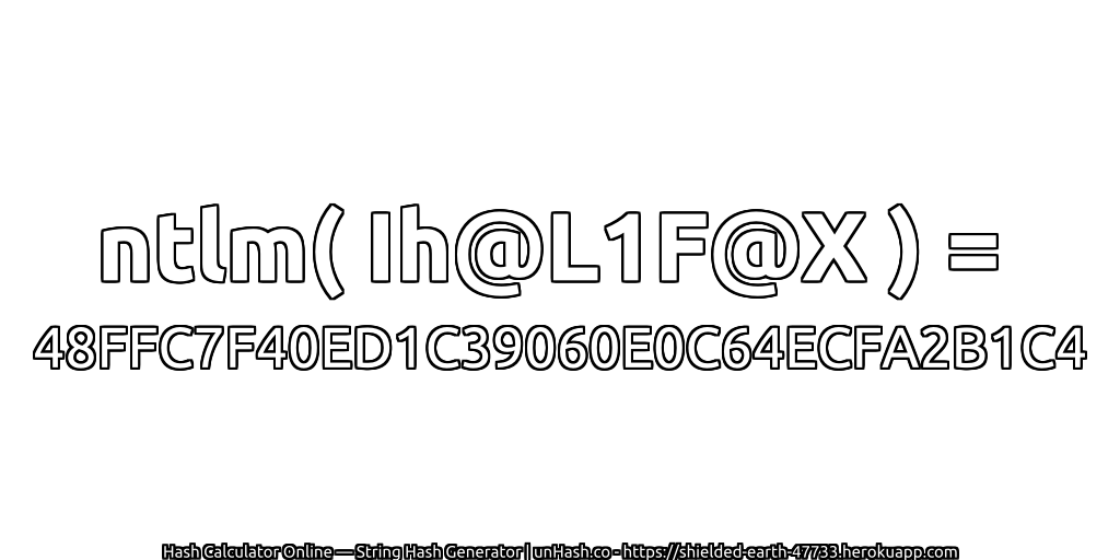 ntlm( Ih@L1F@X ) = 48FFC7F40ED1C39060E0C64ECFA2B1C4 | unHash.co