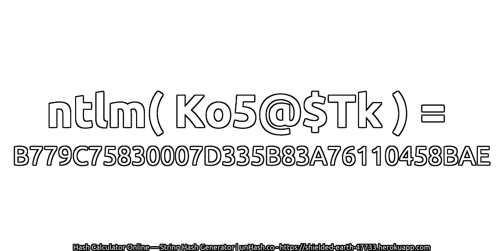 ntlm( Ko5@$Tk ) = B779C75830007D335B83A76110458BAE | unHash.co