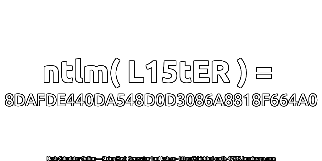 ntlm( L15tER ) = 8DAFDE440DA548D0D3086A8818F664A0 | unHash.co