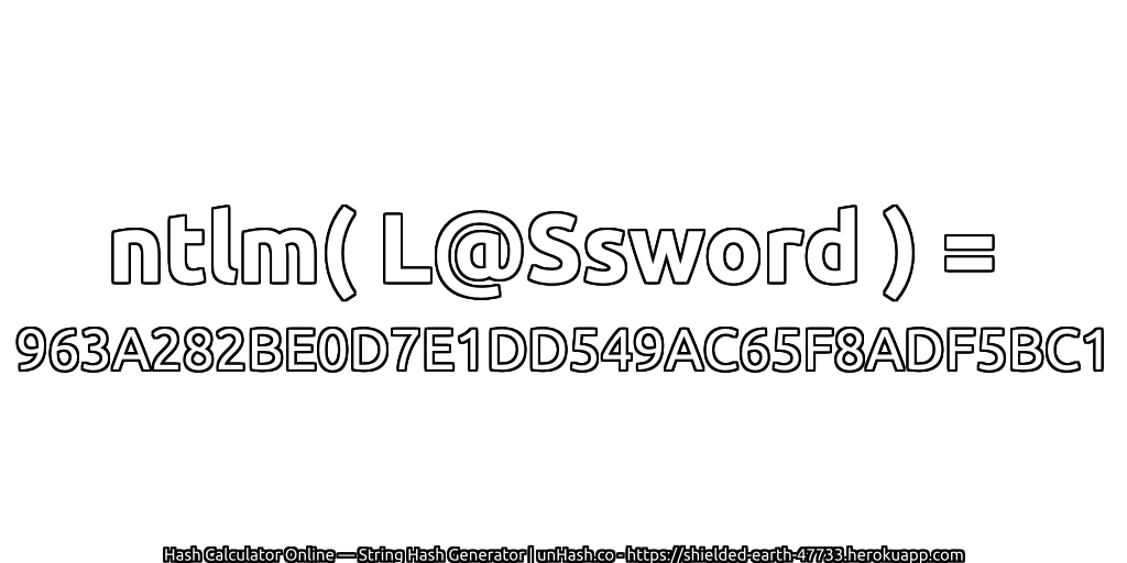 ntlm( L@Ssword ) = 963A282BE0D7E1DD549AC65F8ADF5BC1 | unHash.co