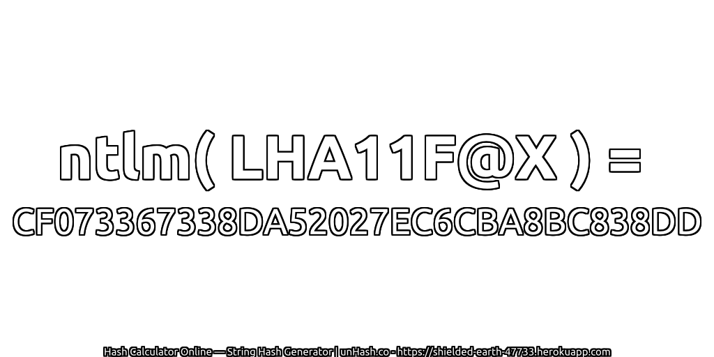 ntlm( LHA11F@X ) = CF073367338DA52027EC6CBA8BC838DD | unHash.co