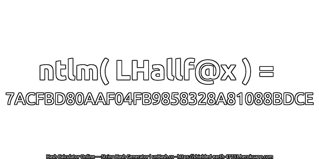 ntlm( LHallf@x ) = 7ACFBD80AAF04FB9858328A81088BDCE | unHash.co