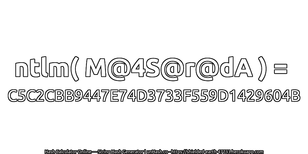 ntlm( M@4S@r@dA ) = C5C2CBB9447E74D3733F559D1429604B | unHash.co