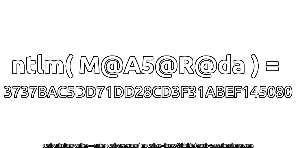 ntlm( M@A5@R@da ) = 3737BAC5DD71DD28CD3F31ABEF145080 | unHash.co