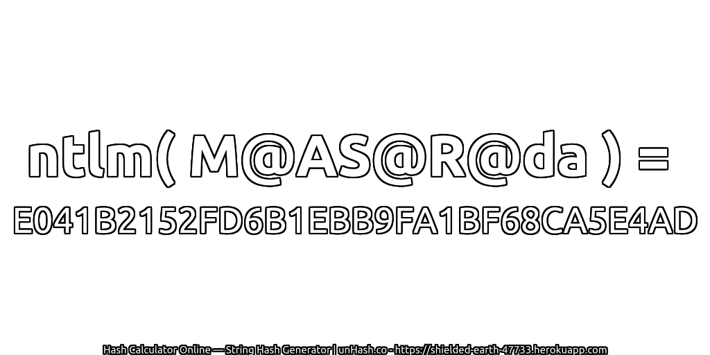 ntlm( M@AS@R@da ) = E041B2152FD6B1EBB9FA1BF68CA5E4AD | unHash.co