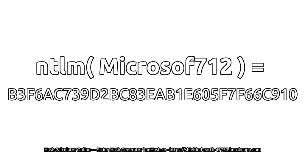 ntlm( Microsof712 ) = B3F6AC739D2BC83EAB1E605F7F66C910 | unHash.co