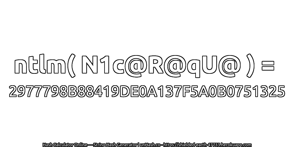 ntlm( N1c@R@qU@ ) = 2977798B88419DE0A137F5A0B0751325 | unHash.co