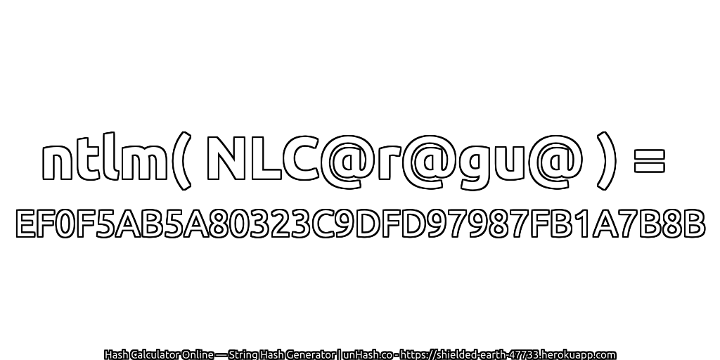 ntlm( NLC@r@gu@ ) = EF0F5AB5A80323C9DFD97987FB1A7B8B | unHash.co