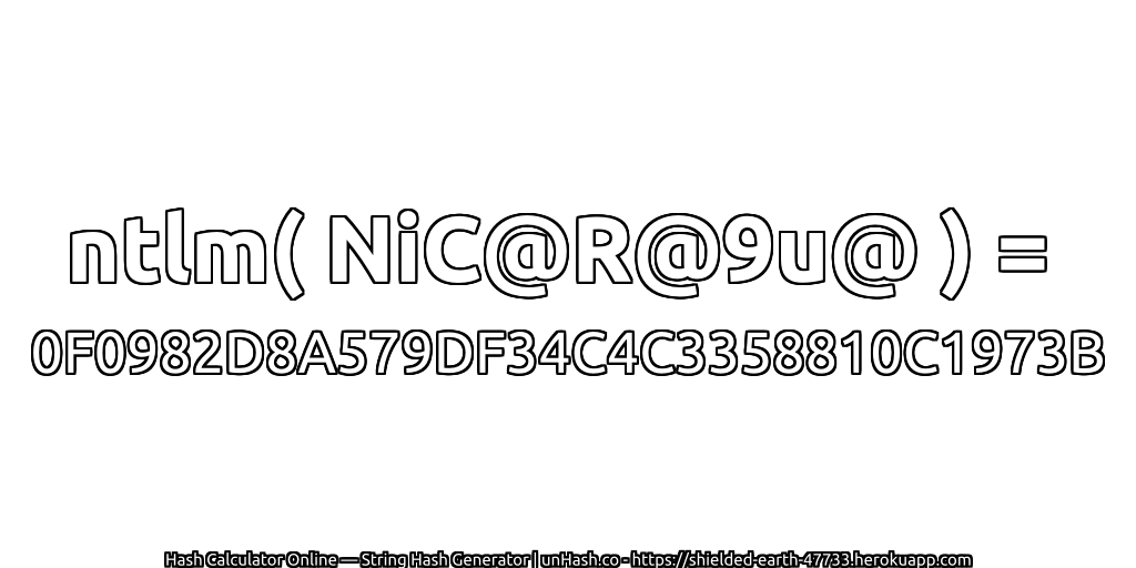 ntlm( NiC@R@9u@ ) = 0F0982D8A579DF34C4C3358810C1973B | unHash.co