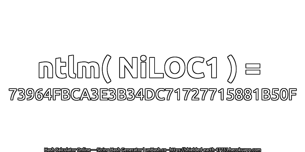 ntlm( NiLOC1 ) = 73964FBCA3E3B34DC71727715881B50F | unHash.co